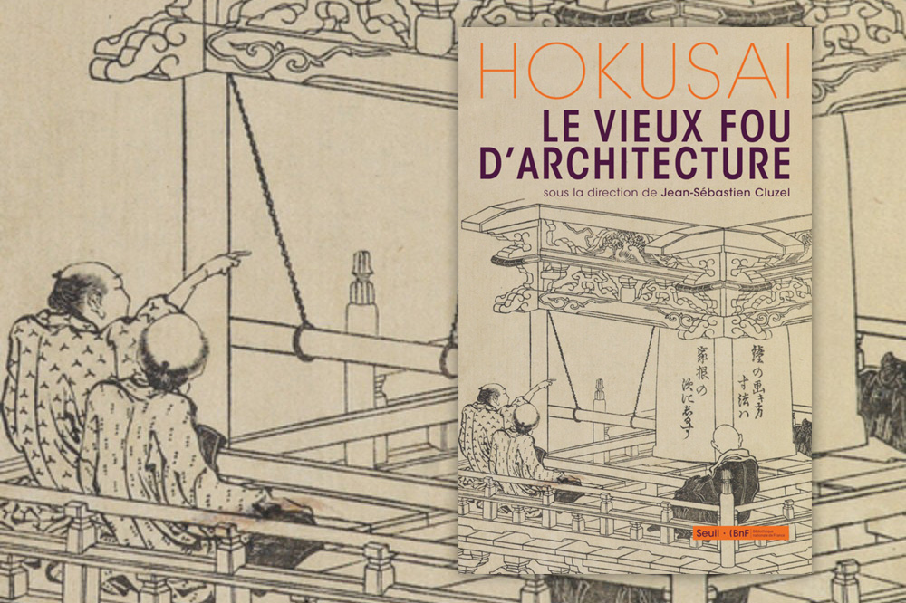 « Hokusai, le vieux fou d’architecture » sous la direction de Jean-Sébastien Cluzel, Coédition Seuil/BnF